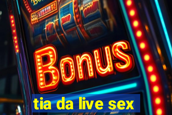 tia da live sex